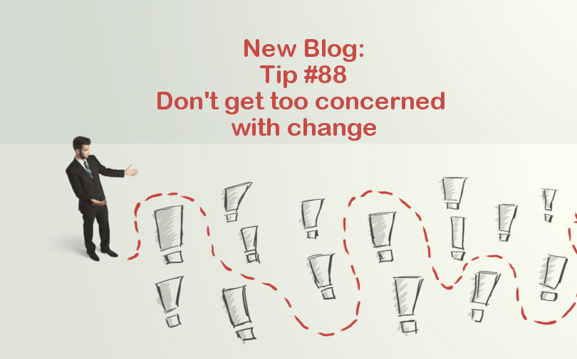 Tip #88 – Don’t get too concerned with change