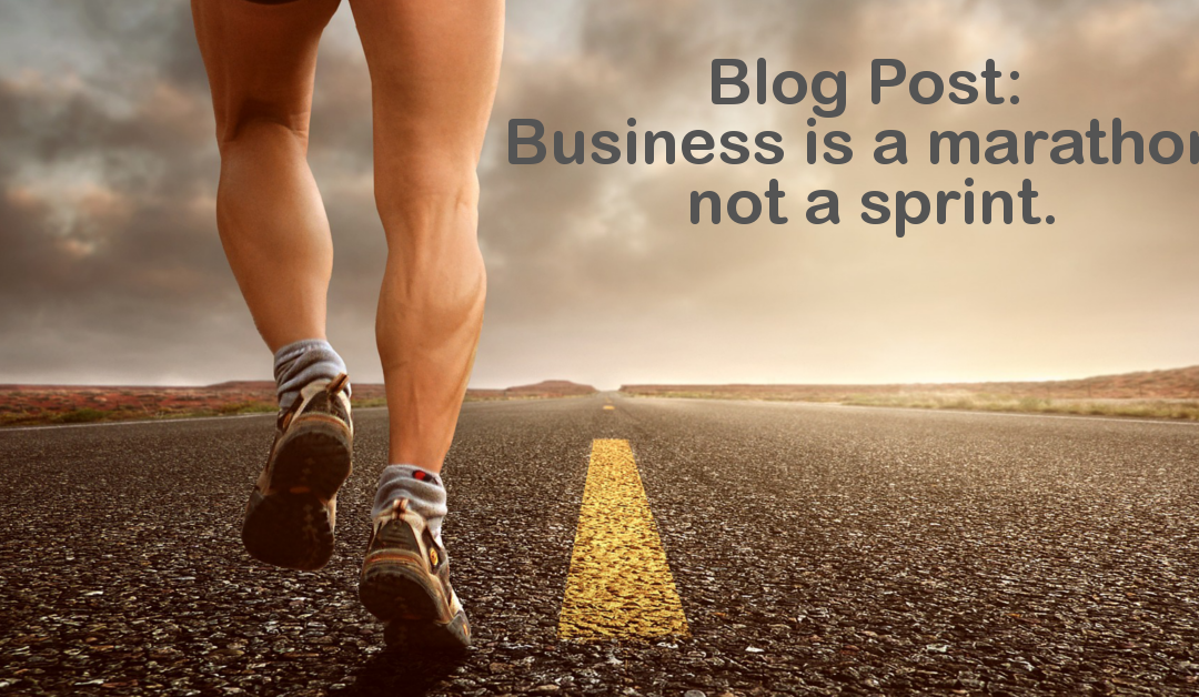 Business is a marathon, not a sprint.