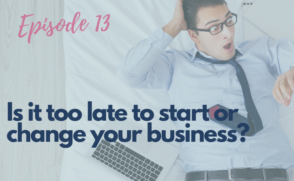 13.  Is it too late to start or change your business?