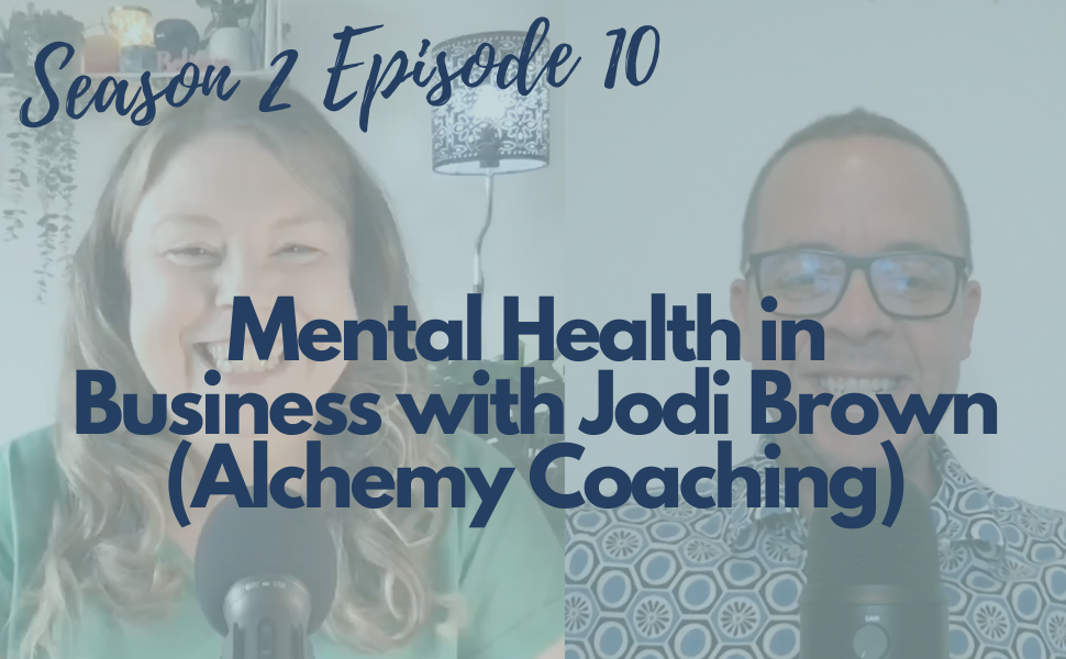 Mental Health in Business with Jodi Brown (Alchemy Coaching) (S2 E10)