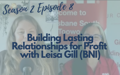 Building Lasting Relationships for Profit with Leisa Gill (BNI) (S2 E8)